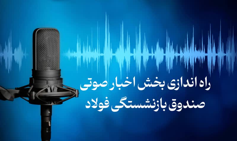 راه اندازی بخش اخبار صوتی صندوق بازنشستگی فولاد